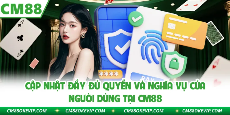 Cập nhật đầy đủ quyền và nghĩa vụ của người dùng tại CM88