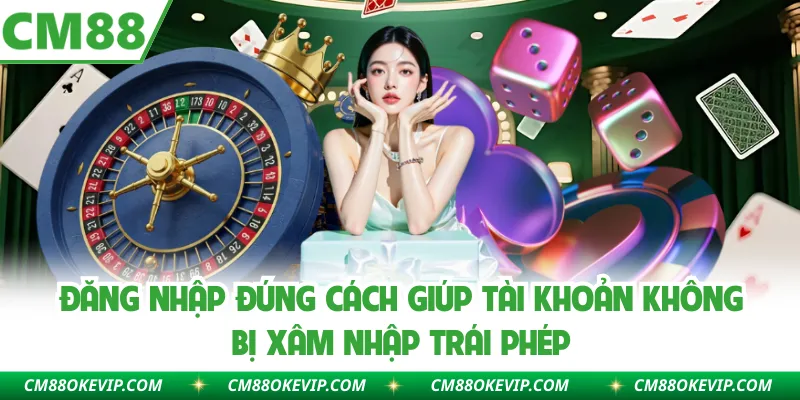 Đăng nhập đúng cách giúp tài khoản không bị xâm nhập trái phép