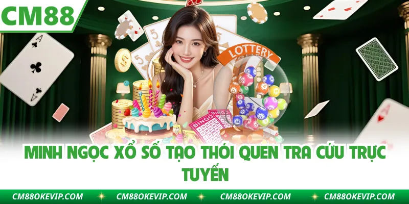 Minh Ngọc xổ số tạo thói quen tra cứu trực tuyến