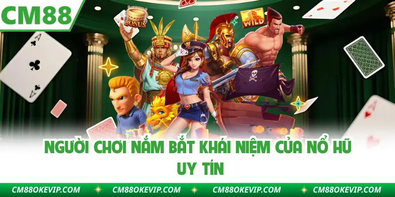 Người chơi nắm bắt khái niệm của nổ hũ uy tín