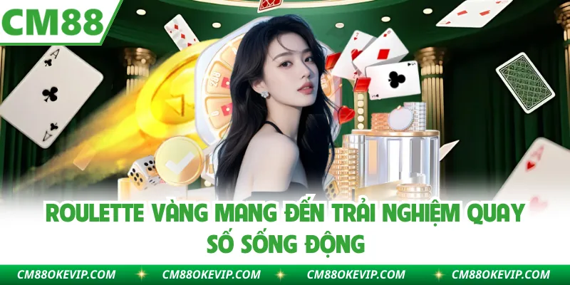 Roulette vàng mang đến trải nghiệm quay số sống động